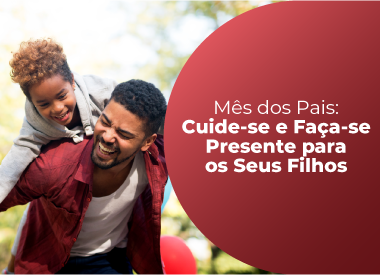 Mês dos Pais: Cuide-se e Faça-se Presente para os Seus Filhos